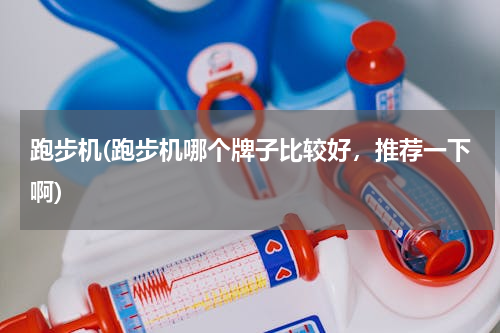 开yun体育app入口登录 跑步机(跑步机哪个牌子比较好，推荐一下啊)