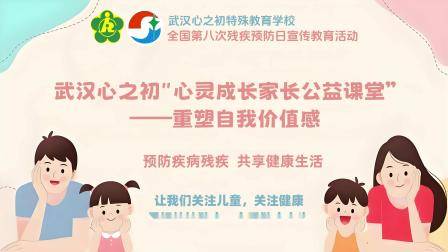 全国第八次残疾预防日来临之际，武汉心之初特殊教育学校“心灵成长家长公益课堂”将在线上展开-心之初三大校区（洪山区、新洲区、长江新区）家长请按时参与随机发放福袋